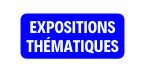 EXPOSITIONS THÉMATIQUES