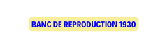 BANC DE REPRODUCTION 1930