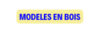 MODELES EN BOIS